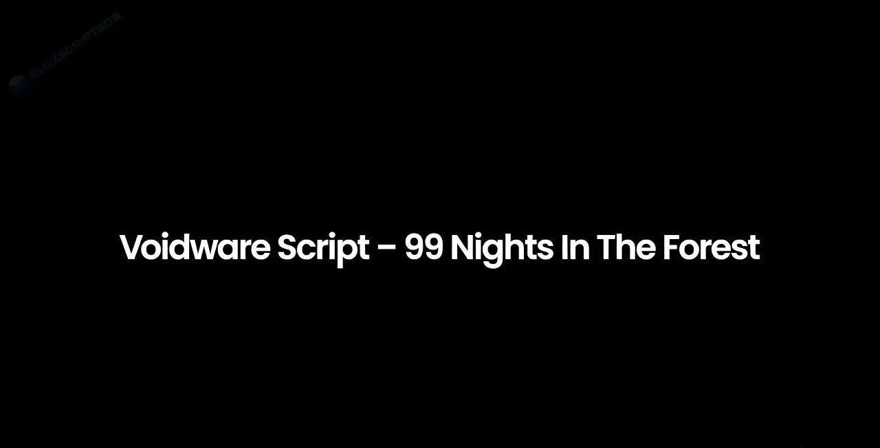 Voidware Script – 99 Nights In The Forest